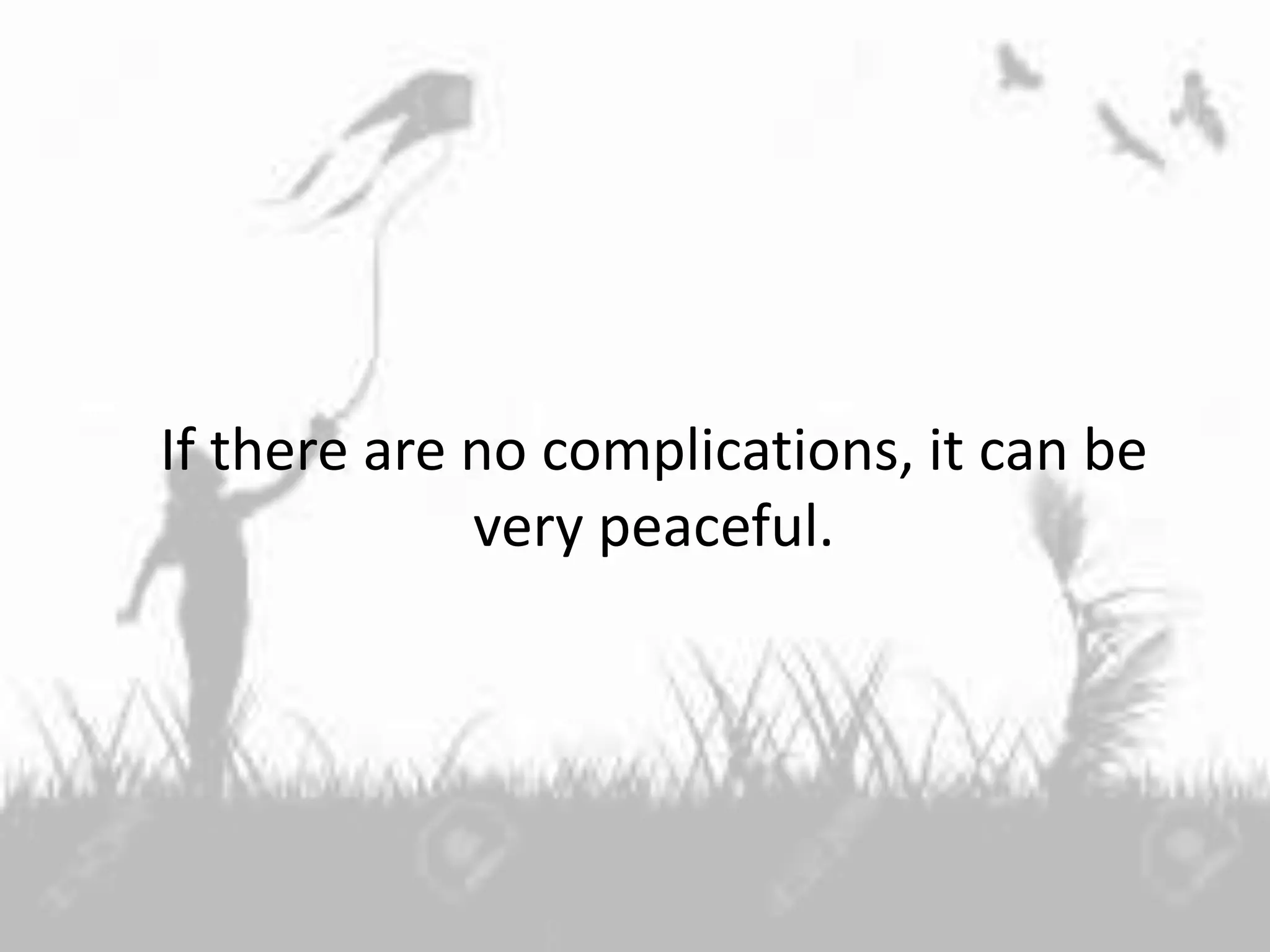 If there are no complications, it can be
very peaceful.
 