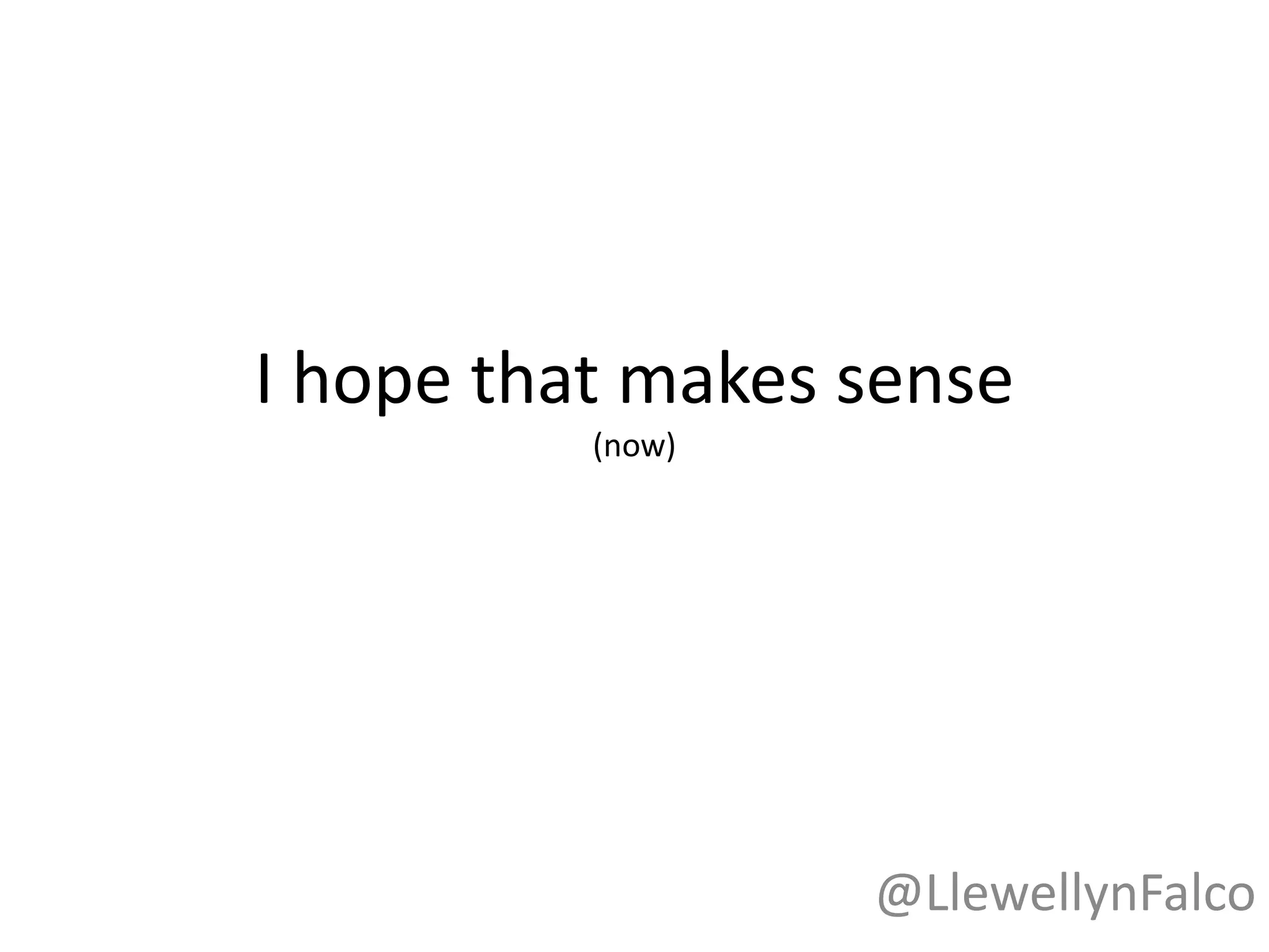 I hope that makes sense
(now)
@LlewellynFalco
 