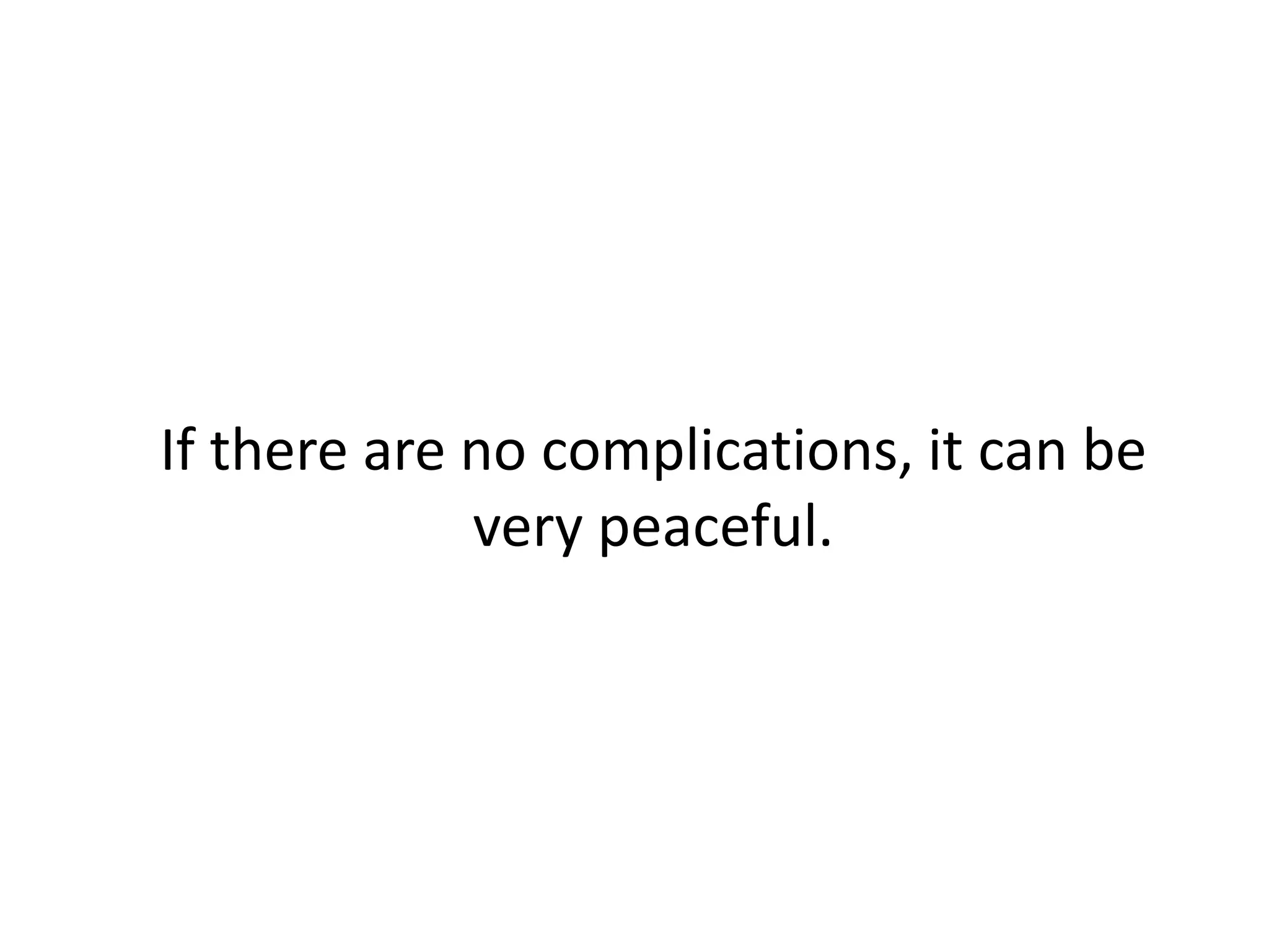 If there are no complications, it can be
very peaceful.
 