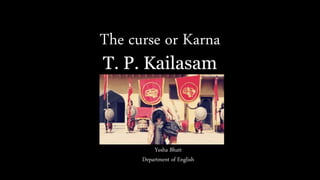 The curse or Karna
T. P. Kailasam
Yesha Bhatt
Yesha Bhatt
Department of English
 
