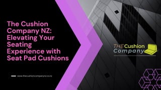 The Cushion
Company NZ:
Elevating Your
Seating
Experience with
Seat Pad Cushions
www.thecushioncompanynz.co.nz
 
