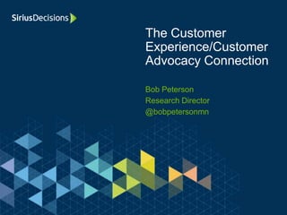 Bob Peterson
Research Director
@bobpetersonmn
The Customer
Experience/Customer
Advocacy Connection
 