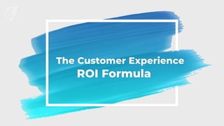 The Customer Experience
ROI Formula
 