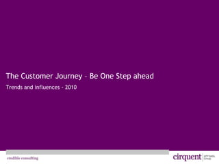 The Customer Journey – Be One Step ahead Trends and influences - 2010 