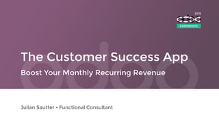 The Customer Success App
Julian Sautter • Functional Consultant
Boost Your Monthly Recurring Revenue
EXPERIENCE
2019
 