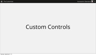 Custom Controls
 The Customizer Konstantin Obenland 
Saturday, September 21, 13
 