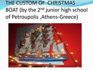 THE CUSTOM OF CHRISTMAS 
BOAT (by the 2nd junior high school 
of Petroupolis ,Athens-Greece) 
 