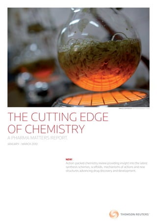 Image CopyrIght: REUTERS/Bogdan Cristel




THE CUTTING EDGE
OF CHEMISTRY
A PHARMA MATTERS REPORT.
JANUARY - MARCH 2010




                       NEW!
                       Action-packed chemistry review providing insight into the latest
                       synthesis schemes, scaffolds, mechanisms of actions and new
                       structures advancing drug discovery and development.
 