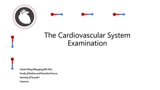 The Cardiovascular System
Examination
CelestinBilongMbangtangJNR,MG4
Facultyof MedicineandBiomedicalSciences
Universityof YaoundeI
Cameroon
 