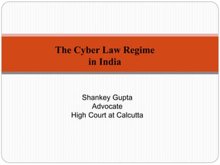 The Cyber Law Regime
in India
Shankey Gupta
Advocate
High Court at Calcutta
 