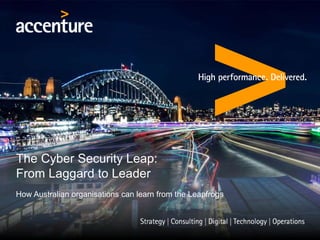 The Cyber Security Leap:
From Laggard to Leader
How Australian organisations can learn from the Leapfrogs
 