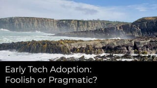 Early Tech Adoption: Foolish or Pragmatic? - 17th ISACA South Florida WOW Conference