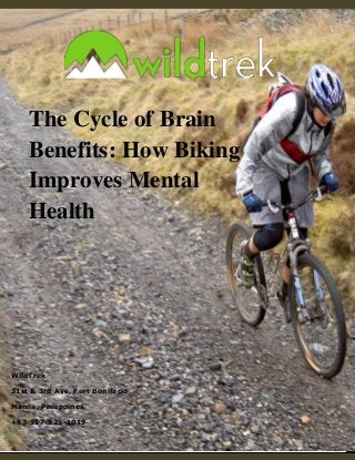 The Cycle of Brain
Benefits: How Biking
Improves Mental
Health
WildTrek
31st & 3rd Ave, Fort Bonifacio
Manila, Philippines
+63-917-825-1019
 