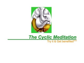 The Cyclic Meditation
Try it & Get benefited***
 