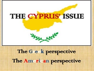 THE CYPRUS’ ISSUE
The Greek perspective
The American perspective
 