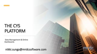 THE CYS
PLATFORM
Data Management & Online
Dashboards
nikki.sunga@mrdcsoftware.com
 