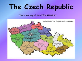 The Czech Republic This is the map of the CZECH REPUBLIC. 