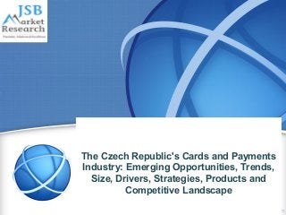 The Czech Republic's Cards and Payments
Industry: Emerging Opportunities, Trends,
Size, Drivers, Strategies, Products and
Competitive Landscape
 