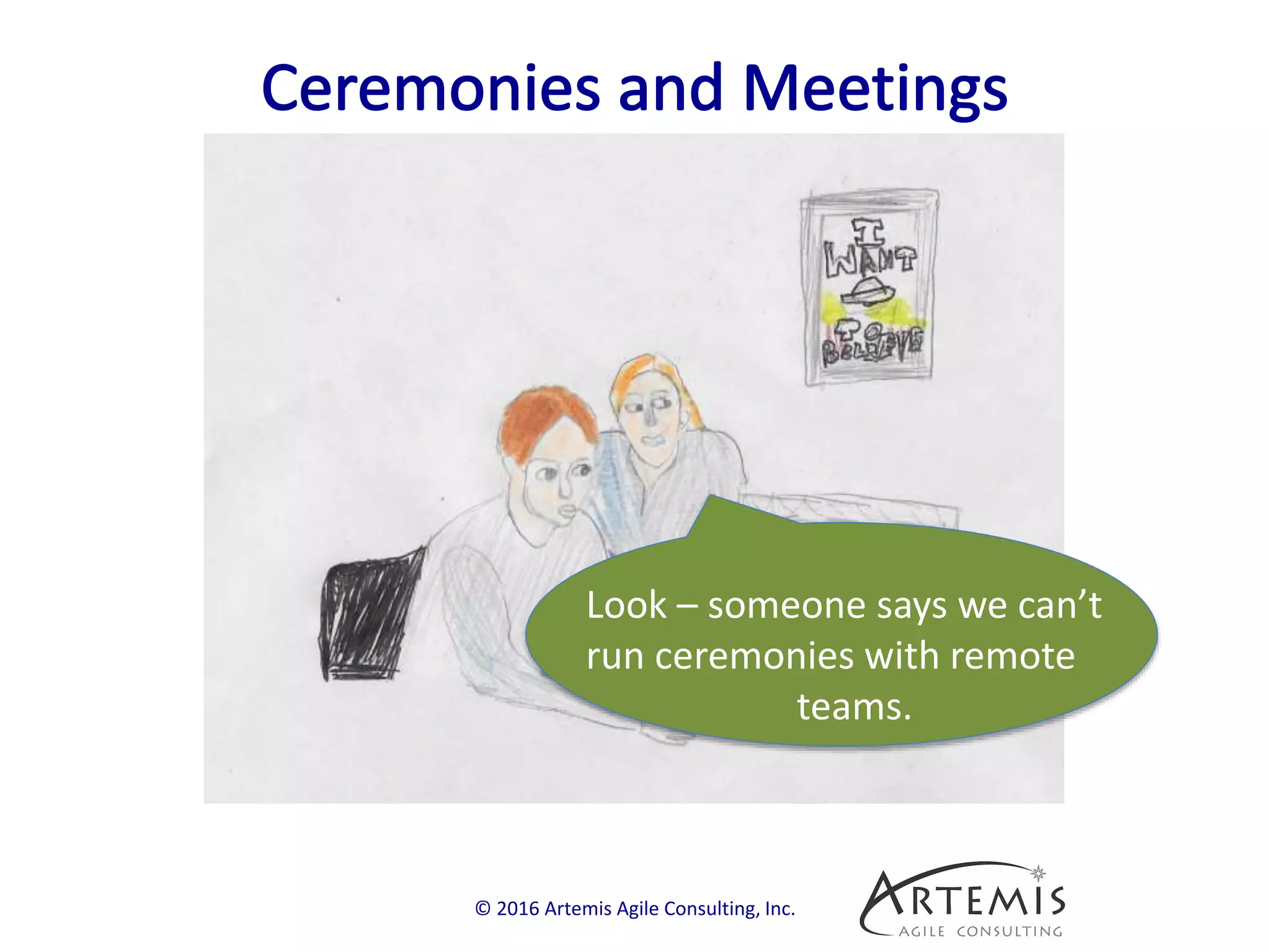 © 2016 Artemis Agile Consulting, Inc.
Look – someone says we can’t
run ceremonies with remote
teams.
 