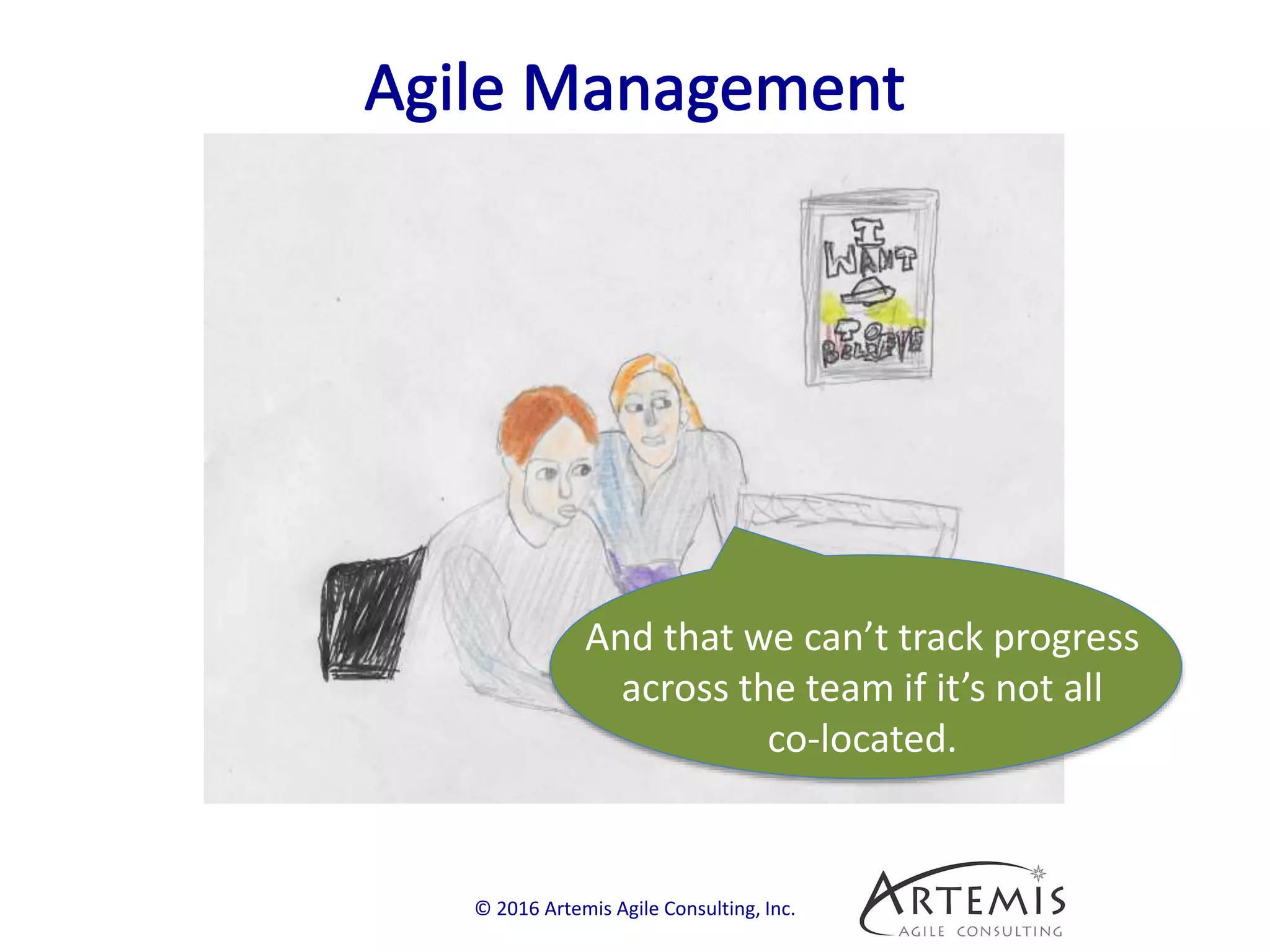 © 2016 Artemis Agile Consulting, Inc.
And that we can’t track progress
across the team if it’s not all
co-located.
 