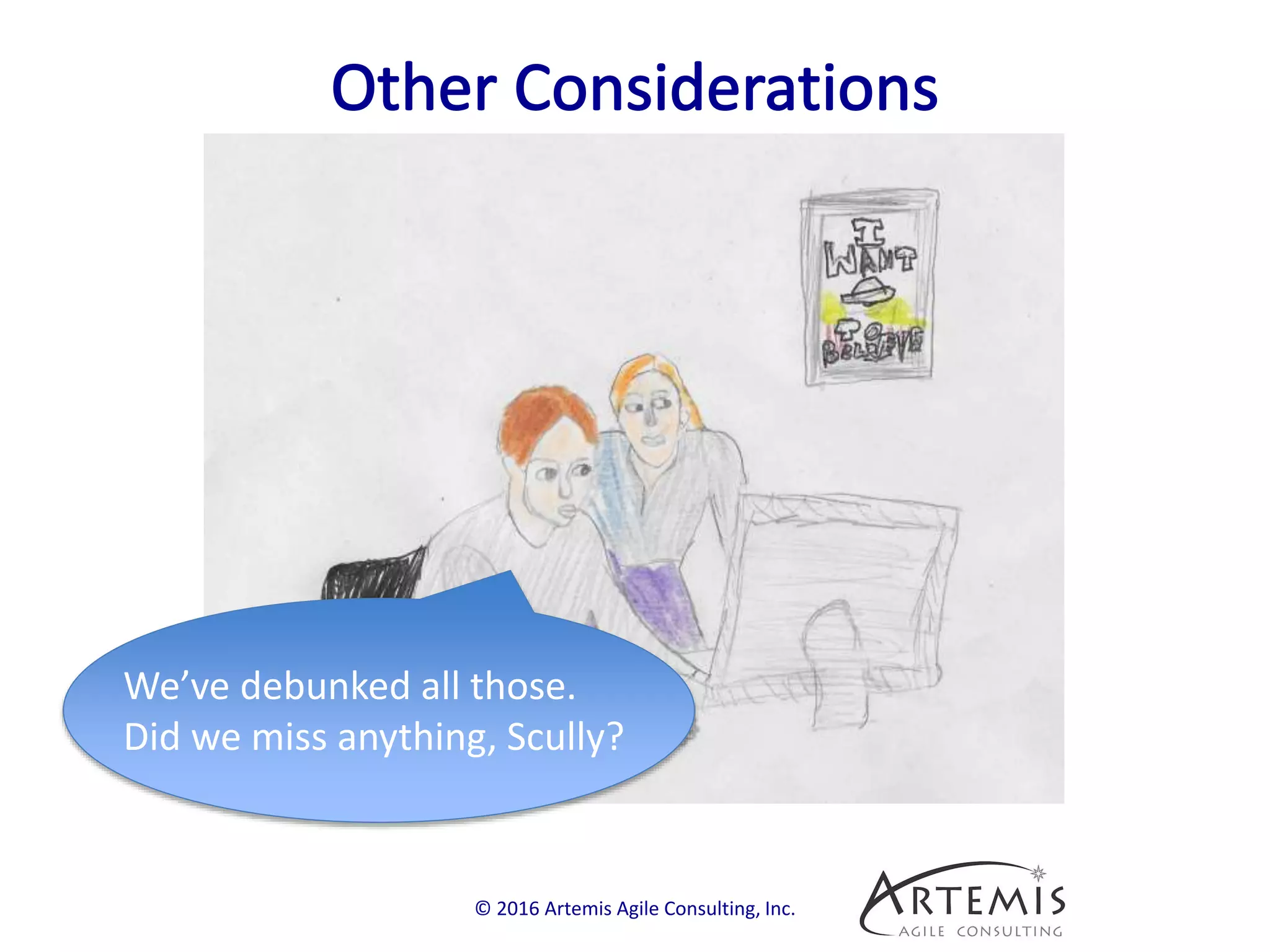 © 2016 Artemis Agile Consulting, Inc.
We’ve debunked all those.
Did we miss anything, Scully?
 