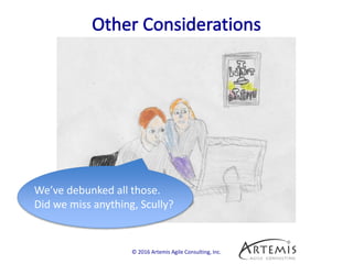 © 2016 Artemis Agile Consulting, Inc.
We’ve debunked all those.
Did we miss anything, Scully?
 
