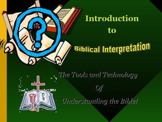 Introduction
             to




The Tools and Technology
           Of
Understanding the Bible!
 