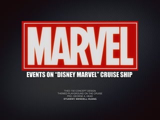 EVENTS ON “DISNEY MARVEL” CRUISE SHIP
THED 730 CONCEPT DESIGN 

THEMED PLAYGROUND ON THE CRUISE

PRO: GEORGE A. HEAD

STUDENT: WENDELL HUANG
 