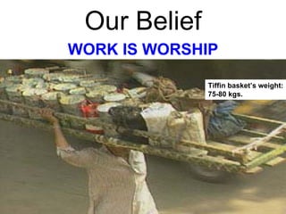 Our Belief
WORK IS WORSHIP

              Tiffin basket’s weight:
              75-80 kgs.
 