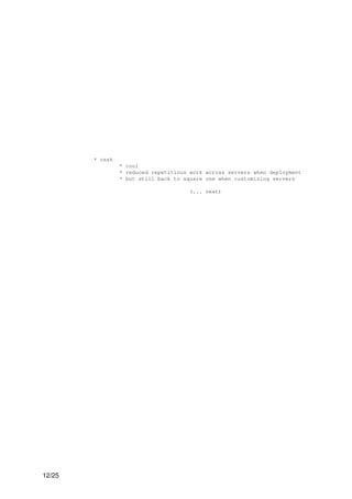 * cssh
                 * cool
                 * reduced repetitious work across servers when deployment
                 * but still back to square one when customizing servers

                                       (... next)




12/25
 