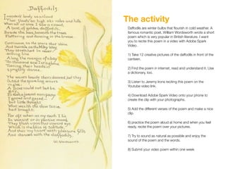 2
Daffodils are winter bulbs that
fl
ourish in cold weather. A
famous romantic poet, William Wordsworth wrote a short
poem...