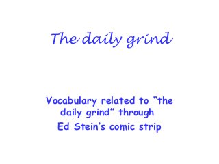 The daily grind

Vocabulary related to “the
daily grind” through
Ed Stein’s comic strip

 