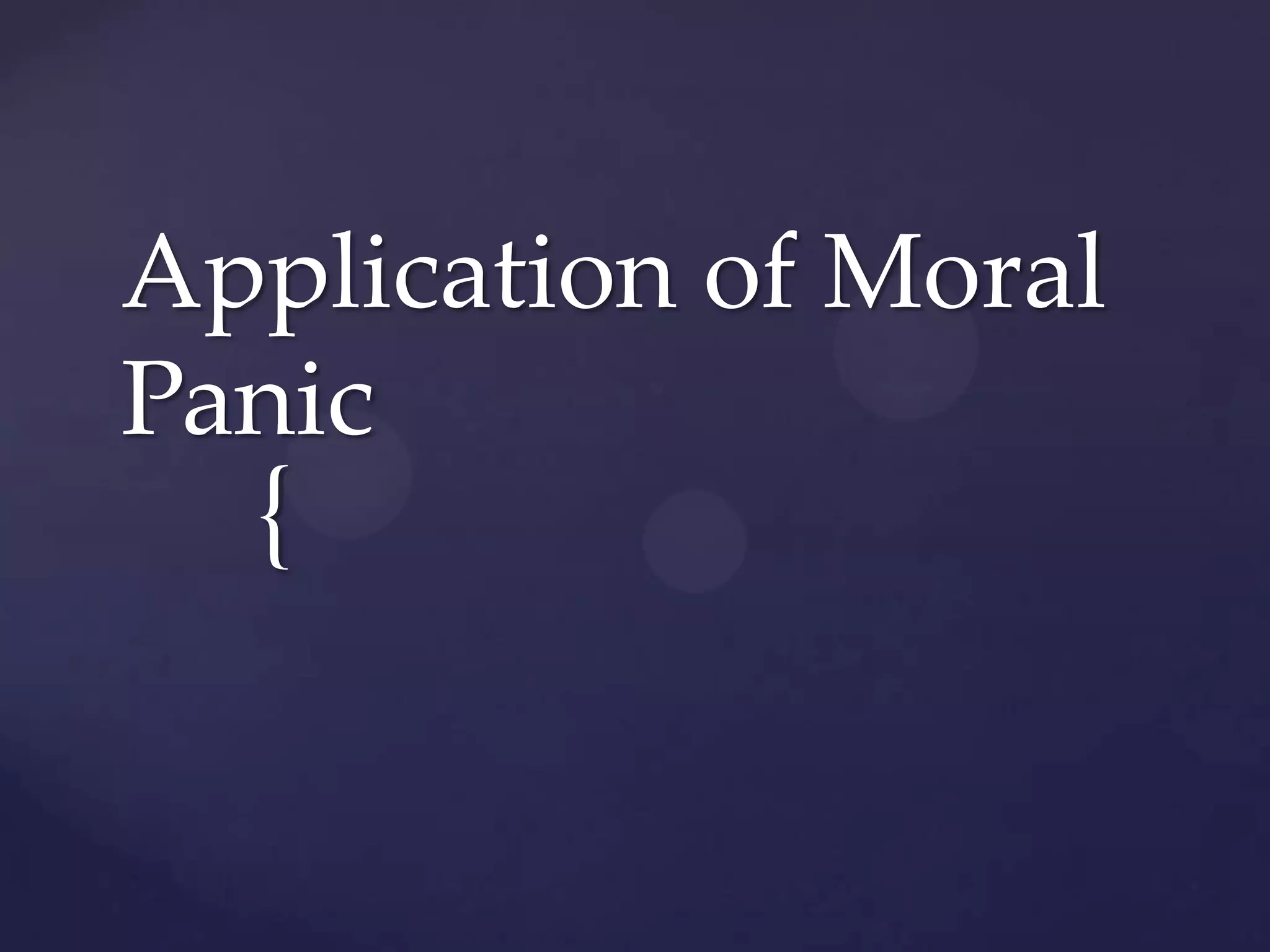 Application of Moral
Panic
  {
 