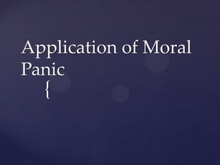 Application of Moral
Panic
  {
 