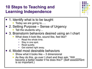10 Steps to Teaching and  Learning Independence <ul><li>1. Identify what is to be taught </li></ul><ul><ul><ul><li>Today w...