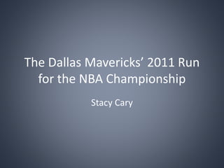 The Dallas Mavericks’ 2011 Run
for the NBA Championship
Stacy Cary
 