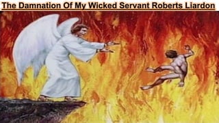 The Damnation Of My Wicked Servant Roberts Liardon
 