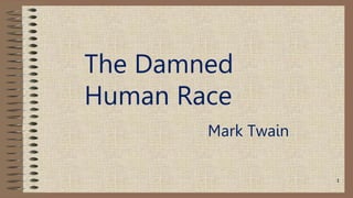 1
The Damned
Human Race
Mark Twain
 