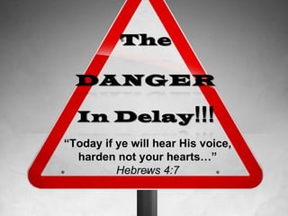 “ Today if ye will hear His voice, harden not your hearts…”  Hebrews 4:7 