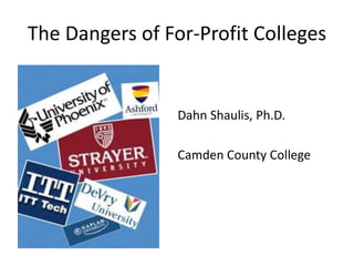 The Dangers of For-Profit Colleges
Dahn Shaulis, Ph.D.
Camden County College
 