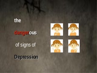 the
dangerdangerousous
of signs of
DepressionDepression
 