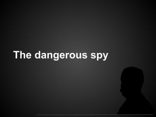 The dangerous spy
 