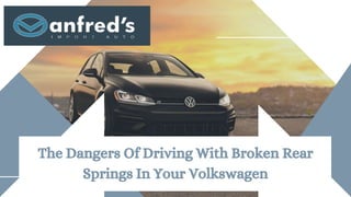 The Dangers Of Driving With Broken Rear
Springs In Your Volkswagen
 