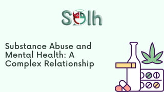 Substance Abuse and
Mental Health: A
Complex Relationship
 