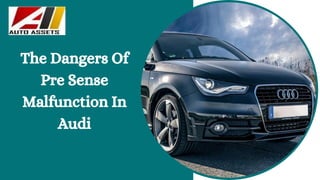 The Dangers Of
Pre Sense
Malfunction In
Audi
 