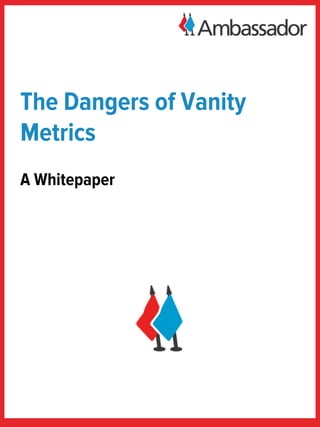 The Dangers of Vanity
Metrics
A Whitepaper
 