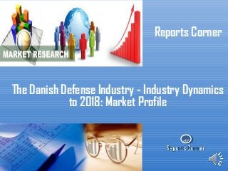 RC
Reports Corner
The Danish Defense Industry - Industry Dynamics
to 2018: Market Profile
 