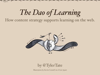 The Dao of Learning
How content strategy supports learning on the web.




                     by @TylerTate
               Illustration by Kevin Cornell via A List Apart
 