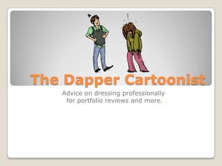 The Dapper Cartoonist
   Advice on dressing professionally
    for portfolio reviews and more.
 