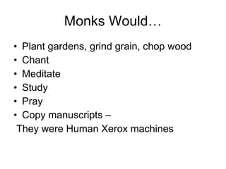 Monks Would… Plant gardens, grind grain, chop wood Chant Meditate Study Pray Copy manuscripts – They were Human Xerox machines 